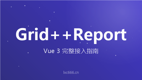 Grid++Report 在 Vue 3 项目的完整接入指南（2026）— 网页预览、iframe 嵌入、PDF 导出、ERP 发票打印全攻略